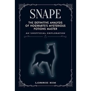 Lorrie Kim | Snape: The Definitive Analysis of Hogwarts’s Mysterious Potions Master